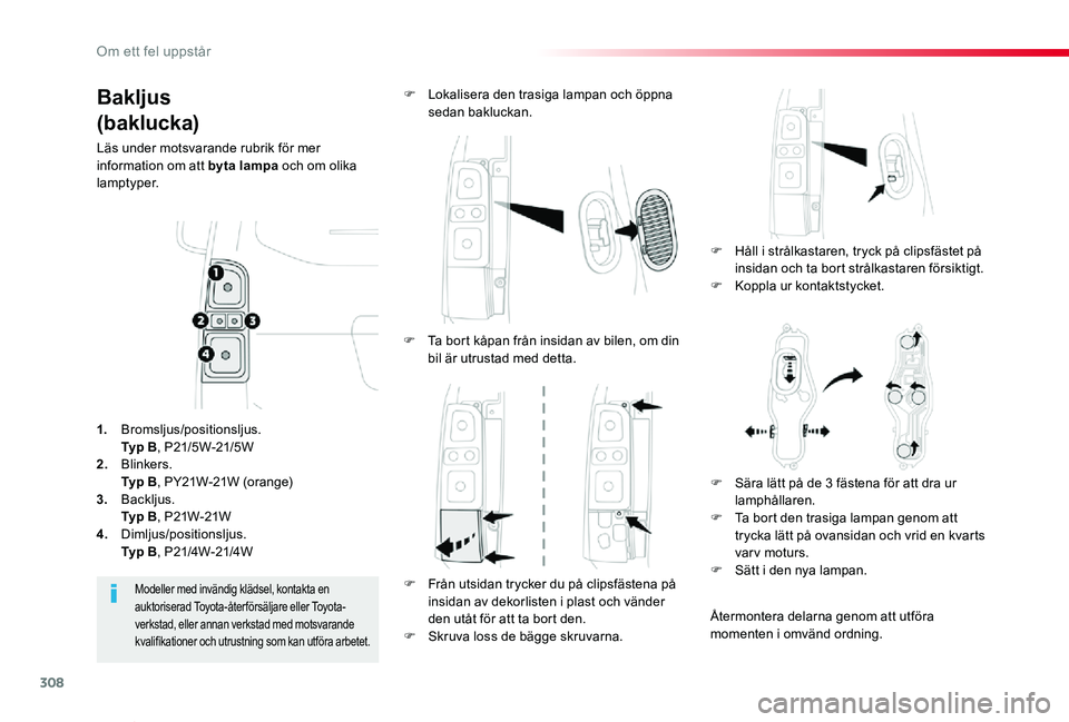 TOYOTA PROACE VERSO 2020 Bruksanvisningar (in Swedish) 308
Proace verso_sv_Chap08_En-cas-de-panne_ed01-2019
Bakljus
(baklucka)
Läs under motsvarande rubrik för mer information om att byta lampa och om olika lamptyper.
F Håll i strålkastaren, tryck p TOYOTA PROACE VERSO 2020 Bruksanvisningar (in Swedish) 308
Proace verso_sv_Chap08_En-cas-de-panne_ed01-2019
Bakljus
(baklucka)
Läs under motsvarande rubrik för mer information om att byta lampa och om olika lamptyper.
F Håll i strålkastaren, tryck p