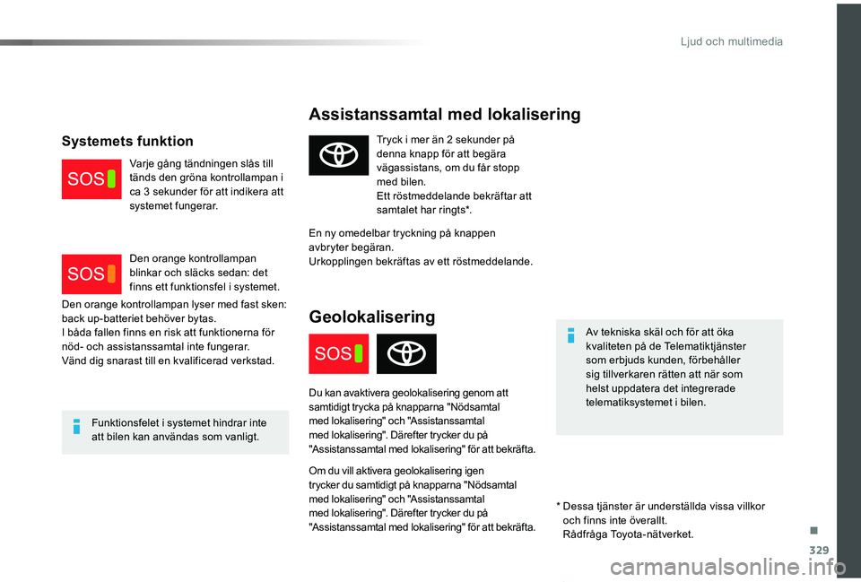 TOYOTA PROACE VERSO 2020 Bruksanvisningar (in Swedish) 329
Proace verso_sv_Chap10a_BTA_ed01-2019
Assistanssamtal med lokalisering
Av tekniska skäl och för att öka kvaliteten på de Telematiktjänster som erbjuds kunden, förbehåller sig tillverkaren r TOYOTA PROACE VERSO 2020 Bruksanvisningar (in Swedish) 329
Proace verso_sv_Chap10a_BTA_ed01-2019
Assistanssamtal med lokalisering
Av tekniska skäl och för att öka kvaliteten på de Telematiktjänster som erbjuds kunden, förbehåller sig tillverkaren r