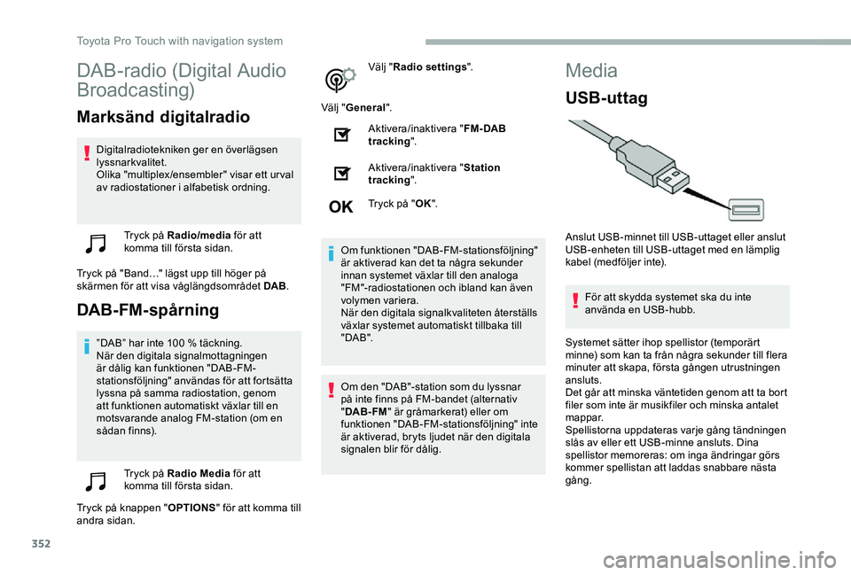 TOYOTA PROACE VERSO 2020 Bruksanvisningar (in Swedish) 352
DAB-radio (Digital Audio
Broadcasting)
Marksänd digitalradio
Digitalradiotekniken ger en överlägsen lyssnarkvalitet.Olika "multiplex/ensembler" visar ett urval av radiostationer i alfa TOYOTA PROACE VERSO 2020 Bruksanvisningar (in Swedish) 352
DAB-radio (Digital Audio
Broadcasting)
Marksänd digitalradio
Digitalradiotekniken ger en överlägsen lyssnarkvalitet.Olika "multiplex/ensembler" visar ett urval av radiostationer i alfa