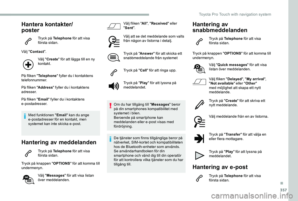 TOYOTA PROACE VERSO 2020 Bruksanvisningar (in Swedish) 357
Hantera kontakter/
poster
Tryck på Telephone för att visa första sidan.
Välj "Contact".
Välj "Create" för att lägga till en ny kontakt.
På fliken "Telephone" fyller TOYOTA PROACE VERSO 2020 Bruksanvisningar (in Swedish) 357
Hantera kontakter/
poster
Tryck på Telephone för att visa första sidan.
Välj "Contact".
Välj "Create" för att lägga till en ny kontakt.
På fliken "Telephone" fyller