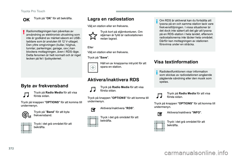 TOYOTA PROACE VERSO 2020 Bruksanvisningar (in Swedish) 372
Tryck på ”OK” för att bekräfta.
Radiomottagningen kan påverkas av användning av elektronisk utrustning som inte är godkänd av märket såsom en USB-laddare som är ansluten till 12 V-ut TOYOTA PROACE VERSO 2020 Bruksanvisningar (in Swedish) 372
Tryck på ”OK” för att bekräfta.
Radiomottagningen kan påverkas av användning av elektronisk utrustning som inte är godkänd av märket såsom en USB-laddare som är ansluten till 12 V-ut
