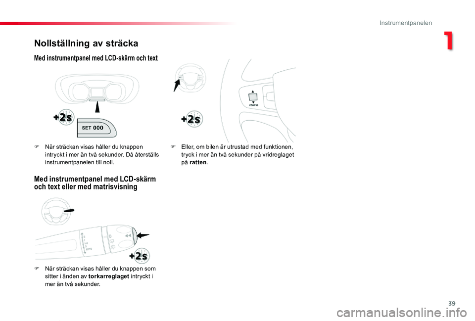 TOYOTA PROACE VERSO 2020  Bruksanvisningar (in Swedish) 39
Proace verso_sv_Chap01_instruments-de-bord_ed01-2019
Nollställning av sträcka
Med instrumentpanel med LCD-skärm och text
F När sträckan visas håller du knappen som 
sitter i änden av torkarr