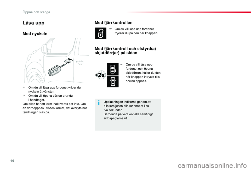 TOYOTA PROACE VERSO 2020  Bruksanvisningar (in Swedish) 46
Proace verso_sv_Chap02_ouvertures_ed01-2019
Med nyckeln
F Om du vill låsa upp fordonet vrider du nyckeln åt vänster.F Om du vill öppna dörren drar du i handtaget.Om bilen har ett larm inaktive