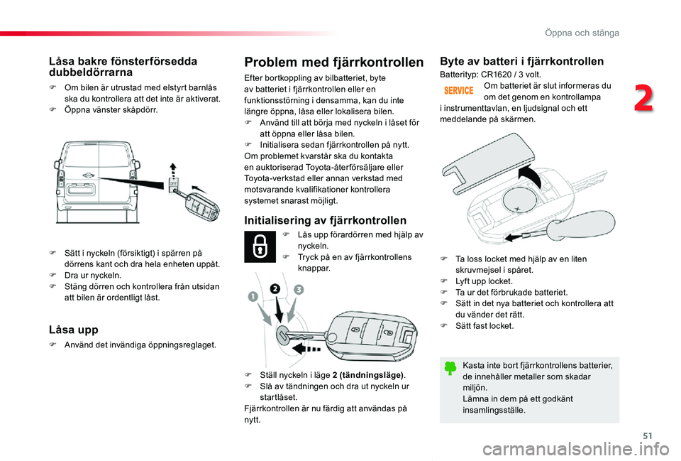 TOYOTA PROACE VERSO 2020  Bruksanvisningar (in Swedish) 51
Proace verso_sv_Chap02_ouvertures_ed01-2019
Byte av batteri i fjärrkontrollen
Kasta inte bort fjärrkontrollens batterier, de innehåller metaller som skadar miljön.Lämna in dem på ett godkänt