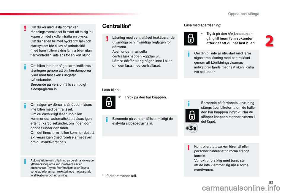 TOYOTA PROACE VERSO 2020  Bruksanvisningar (in Swedish) 53
Proace verso_sv_Chap02_ouvertures_ed01-2019
Om du kör med låsta dörrar kan räddningsmanskapet få svårt att ta sig in i kupén om det skulle inträffa en olycka.Om du har en bil med nyckelfrit