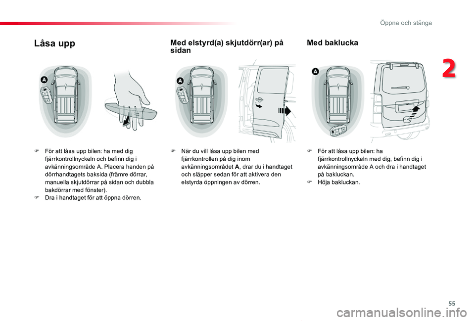 TOYOTA PROACE VERSO 2020  Bruksanvisningar (in Swedish) 55
Proace verso_sv_Chap02_ouvertures_ed01-2019
Låsa upp
F För att låsa upp bilen: ha med dig fjärrkontrollnyckeln och befinn dig i avkänningsområde A. Placera handen på dörrhandtagets baksida 