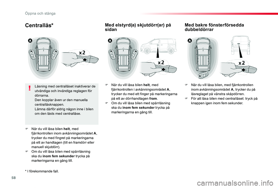 TOYOTA PROACE VERSO 2020  Bruksanvisningar (in Swedish) 58
Proace verso_sv_Chap02_ouvertures_ed01-2019
Centrallås*
Låsning med centrallåset inaktiverar de utvändiga och invändiga reglagen för dörrarna.Den kopplar även ur den manuella centrallåskna
