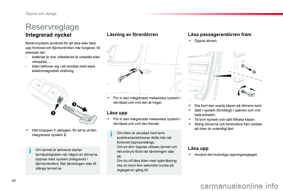 TOYOTA PROACE VERSO 2020  Bruksanvisningar (in Swedish) 60
Proace verso_sv_Chap02_ouvertures_ed01-2019
Reservreglage
Om larmet är aktiverat startar larmljudsignalen när någon av dörrarna öppnas med nyckeln (integrerad i fjärrkontrollen). När tändni