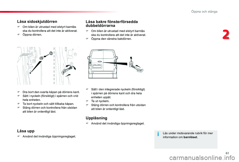 TOYOTA PROACE VERSO 2020  Bruksanvisningar (in Swedish) 61
Proace verso_sv_Chap02_ouvertures_ed01-2019
Läs under motsvarande rubrik för mer information om barnlåset.
Låsa sidoskjutdörren
F Om bilen är utrustad med elstyrt barnlås ska du kontrollera 