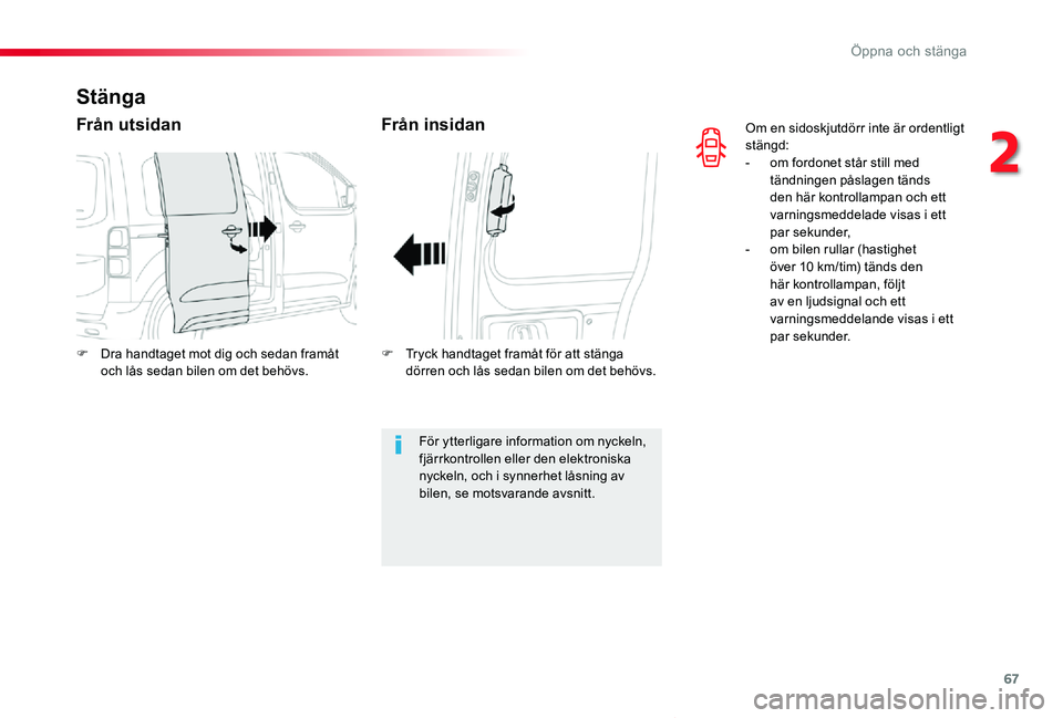 TOYOTA PROACE VERSO 2020  Bruksanvisningar (in Swedish) 67
Proace verso_sv_Chap02_ouvertures_ed01-2019
Om en sidoskjutdörr inte är ordentligt stängd:- om fordonet står still med tändningen påslagen tänds den här kontrollampan och ett varningsmeddel