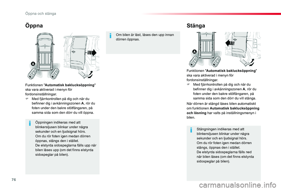 TOYOTA PROACE VERSO 2020  Bruksanvisningar (in Swedish) 76
Proace verso_sv_Chap02_ouvertures_ed01-2019
Öppningen indikeras med att blinkersljusen blinkar under några 
sekunder och en ljudsignal hörs.Om du rör foten igen medan dörren öppnas, stängs d