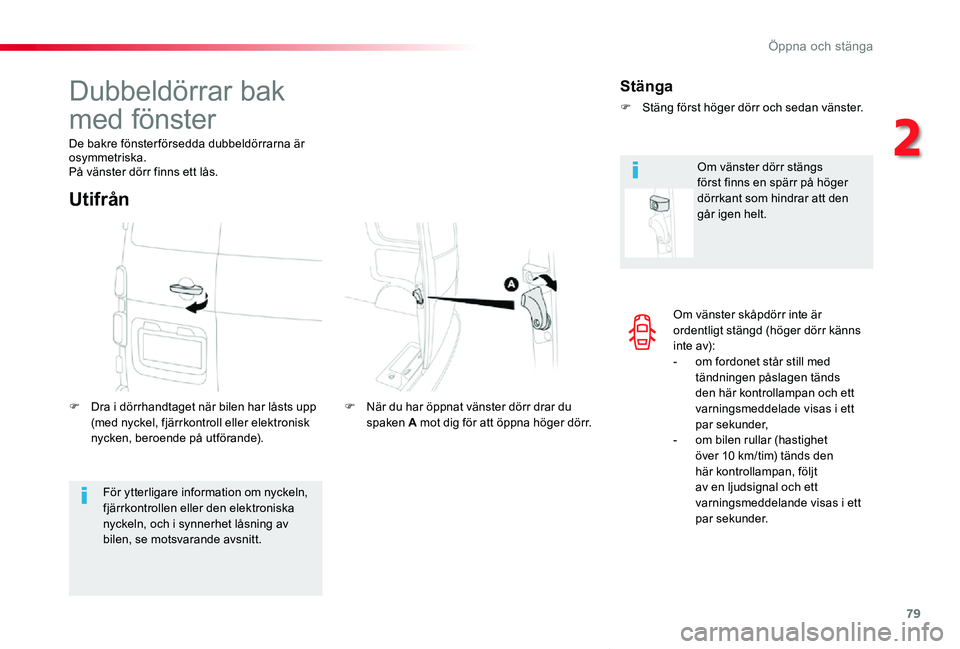 TOYOTA PROACE VERSO 2020  Bruksanvisningar (in Swedish) 79
Proace verso_sv_Chap02_ouvertures_ed01-2019
Om vänster skåpdörr inte är ordentligt stängd (höger dörr känns inte av):- om fordonet står still med tändningen påslagen tänds den här kont