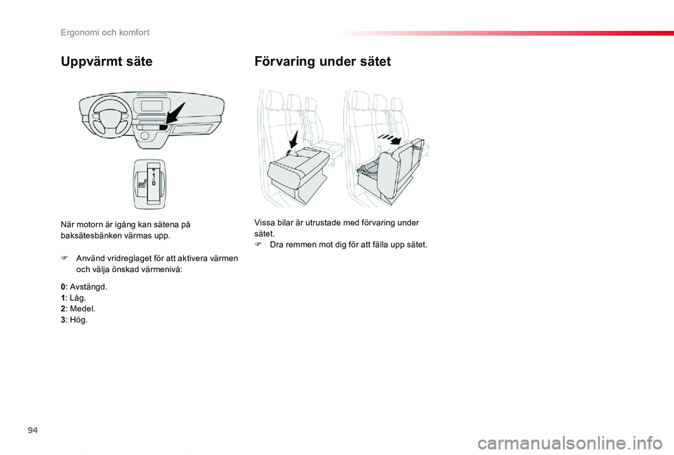 TOYOTA PROACE VERSO 2020  Bruksanvisningar (in Swedish) 94
Proace verso_sv_Chap03_ergonomie-et-confort_ed01-2019
Uppvärmt säte
0: Avstängd.1: Låg.2: Medel.
3: Hög.
F Använd vridreglaget för att aktivera värmen och välja önskad värmenivå:
När m