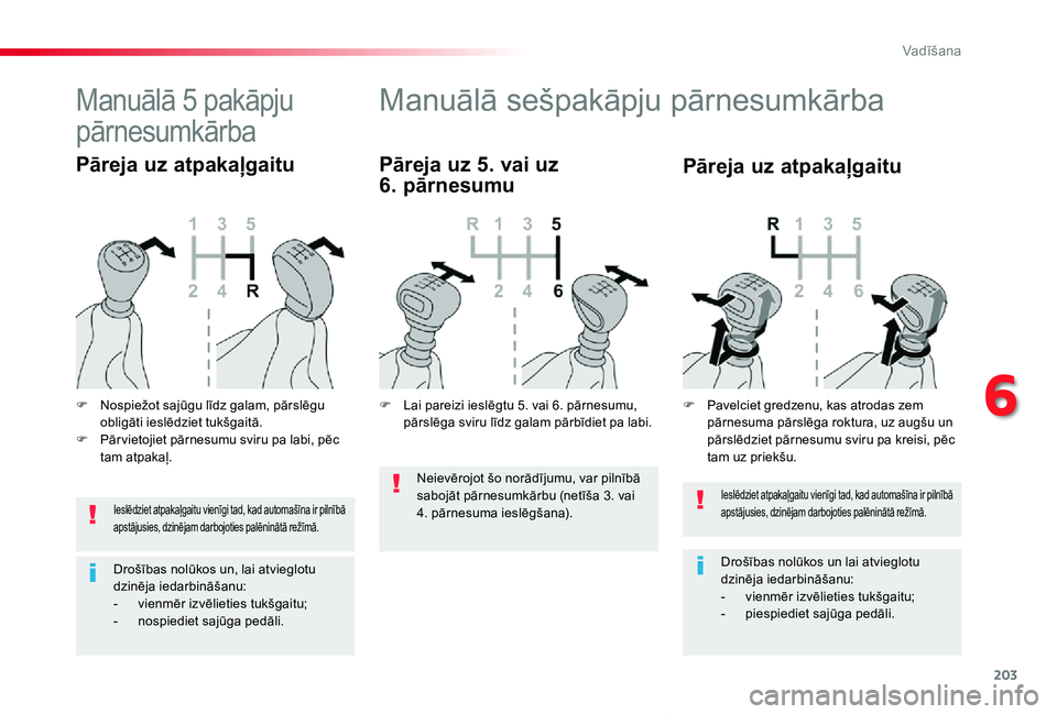 TOYOTA PROACE VERSO 2020 Lietošanas Instrukcija (in Latvian) 203
Proace Verso_lv_Chap06_conduite_ed2019_V02
Ieslēdziet atpakaļgaitu vienīgi tad, kad automašīna ir pilnībā apstājusies, dzinējam darbojoties palēninātā režīmā.
Drošības nolūkos un TOYOTA PROACE VERSO 2020 Lietošanas Instrukcija (in Latvian) 203
Proace Verso_lv_Chap06_conduite_ed2019_V02
Ieslēdziet atpakaļgaitu vienīgi tad, kad automašīna ir pilnībā apstājusies, dzinējam darbojoties palēninātā režīmā.
Drošības nolūkos un