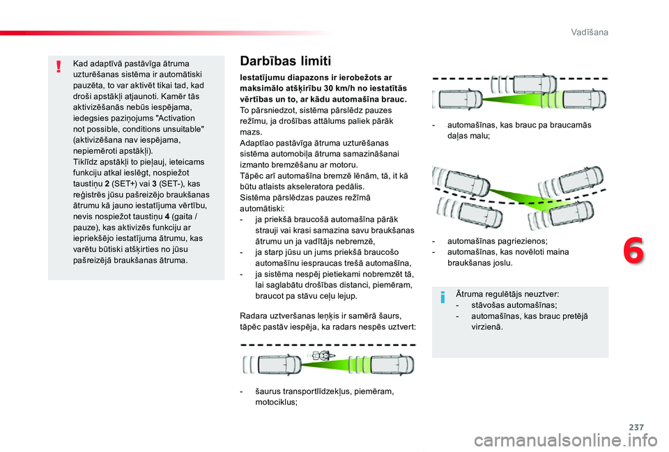 TOYOTA PROACE VERSO 2020 Lietošanas Instrukcija (in Latvian) 237
Proace Verso_lv_Chap06_conduite_ed2019_V02
Kad adaptīvā pastāvīga ātruma uzturēšanas sistēma ir automātiski pauzēta, to var aktivēt tikai tad, kad droši apstākļi atjaunoti. Kamēr t TOYOTA PROACE VERSO 2020 Lietošanas Instrukcija (in Latvian) 237
Proace Verso_lv_Chap06_conduite_ed2019_V02
Kad adaptīvā pastāvīga ātruma uzturēšanas sistēma ir automātiski pauzēta, to var aktivēt tikai tad, kad droši apstākļi atjaunoti. Kamēr t