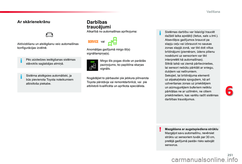 TOYOTA PROACE VERSO 2020  Lietošanas Instrukcija (in Latvian) 251
Proace Verso_lv_Chap06_conduite_ed2019_V02
Darbības  
traucējumi
Nogādājiet to pārbaudei pie jebkura pilnvarota Toyota pārstāvja vai remontdarbnīcā, vai  pie atbilstoši kvalificēta un a