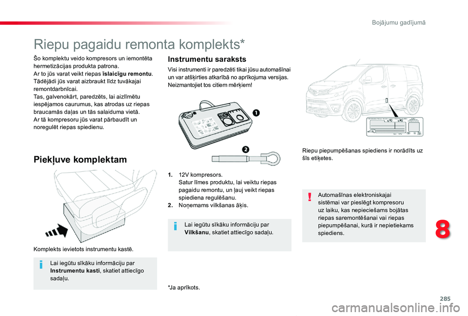 TOYOTA PROACE VERSO 2020 Lietošanas Instrukcija (in Latvian) 285
Proace Verso_lv_Chap08_En-cas-de-panne_ed2019_V02
Komplekts ievietots instrumentu kastē.
Šo komplektu veido kompresors un iemontēta hermetizācijas produkta patrona.Ar to jūs varat veikt riepa TOYOTA PROACE VERSO 2020 Lietošanas Instrukcija (in Latvian) 285
Proace Verso_lv_Chap08_En-cas-de-panne_ed2019_V02
Komplekts ievietots instrumentu kastē.
Šo komplektu veido kompresors un iemontēta hermetizācijas produkta patrona.Ar to jūs varat veikt riepa