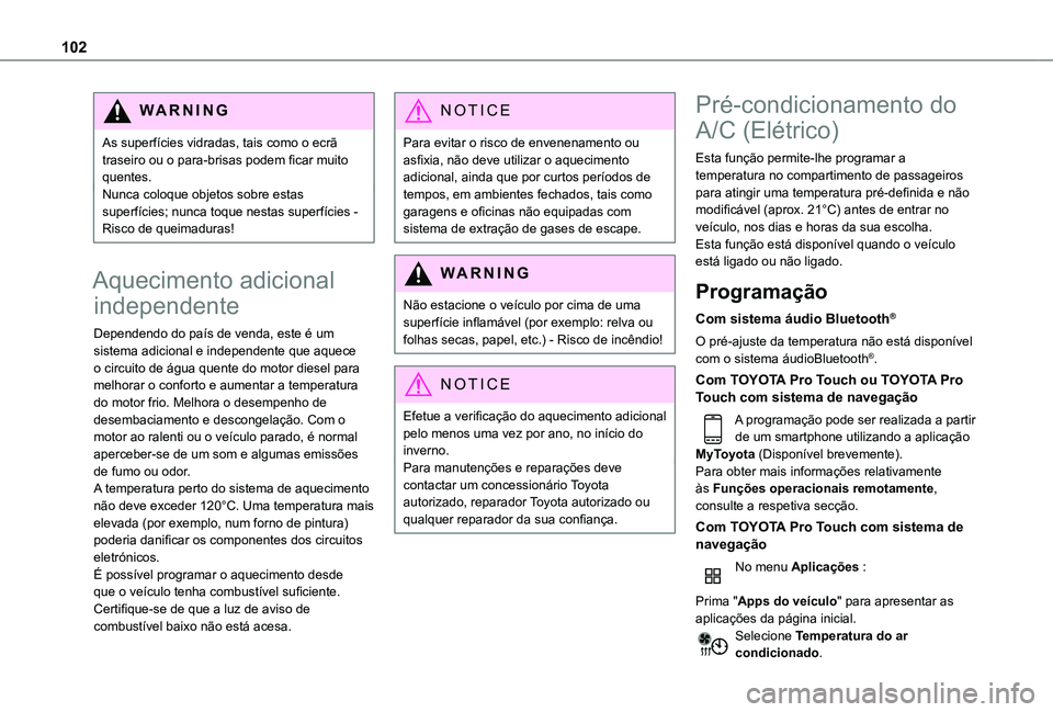 TOYOTA PROACE VERSO 2021  Manual de utilização (in Portuguese) 102
WARNI NG
As superfícies vidradas, tais como o ecrã traseiro ou o para-brisas podem ficar muito quentes.Nunca coloque objetos sobre estas superfícies; nunca toque nestas superfícies - Risco de 