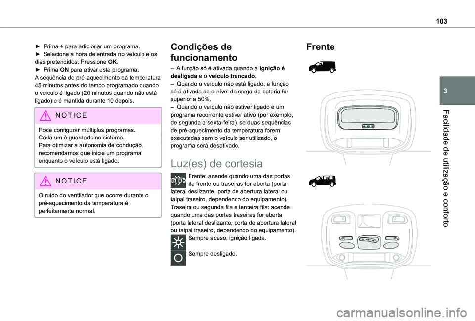TOYOTA PROACE VERSO 2021 Manual de utilização (in Portuguese) 103
Facilidade de utilização e conforto
3
► Prima + para adicionar um programa.► Selecione a hora de entrada no veículo e os dias pretendidos. Pressione OK.► Prima ON para ativar este program TOYOTA PROACE VERSO 2021 Manual de utilização (in Portuguese) 103
Facilidade de utilização e conforto
3
► Prima + para adicionar um programa.► Selecione a hora de entrada no veículo e os dias pretendidos. Pressione OK.► Prima ON para ativar este program