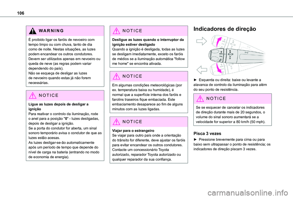 TOYOTA PROACE VERSO 2021 Manual de utilização (in Portuguese) 106
WARNI NG
É proibido ligar os faróis de nevoeiro com tempo limpo ou com chuva, tanto de dia como de noite. Nestas situações, as luzes podem encandear os outros condutores. Devem ser utilizados TOYOTA PROACE VERSO 2021 Manual de utilização (in Portuguese) 106
WARNI NG
É proibido ligar os faróis de nevoeiro com tempo limpo ou com chuva, tanto de dia como de noite. Nestas situações, as luzes podem encandear os outros condutores. Devem ser utilizados