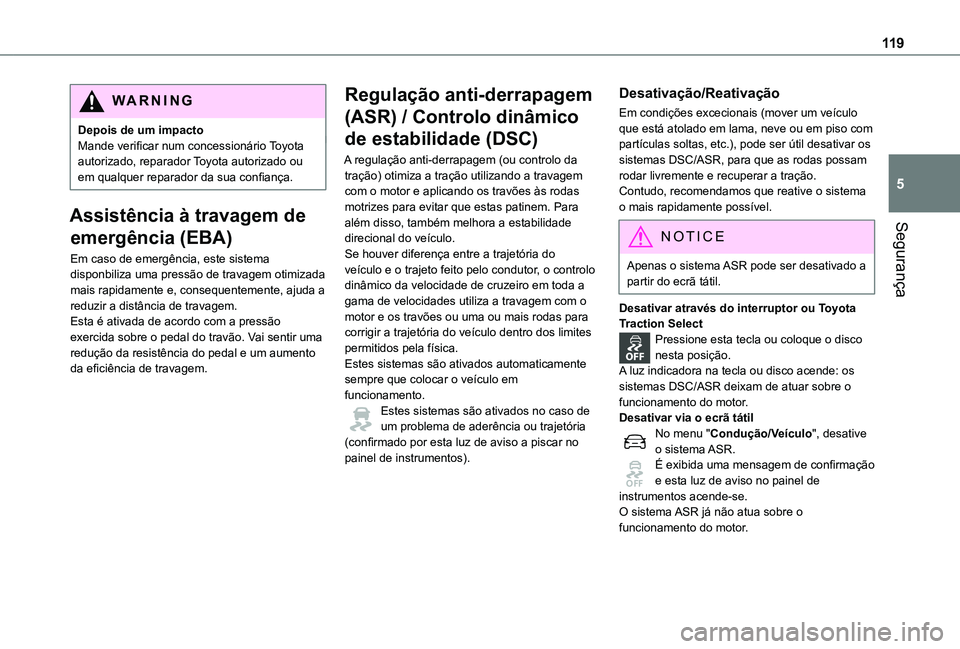 TOYOTA PROACE VERSO 2021 Manual de utilização (in Portuguese) 11 9
Segurança
5
WARNI NG
Depois de um impactoMande verificar num concessionário Toyota autorizado, reparador Toyota autorizado ou em qualquer reparador da sua confiança.
Assistência à travagem d TOYOTA PROACE VERSO 2021 Manual de utilização (in Portuguese) 11 9
Segurança
5
WARNI NG
Depois de um impactoMande verificar num concessionário Toyota autorizado, reparador Toyota autorizado ou em qualquer reparador da sua confiança.
Assistência à travagem d