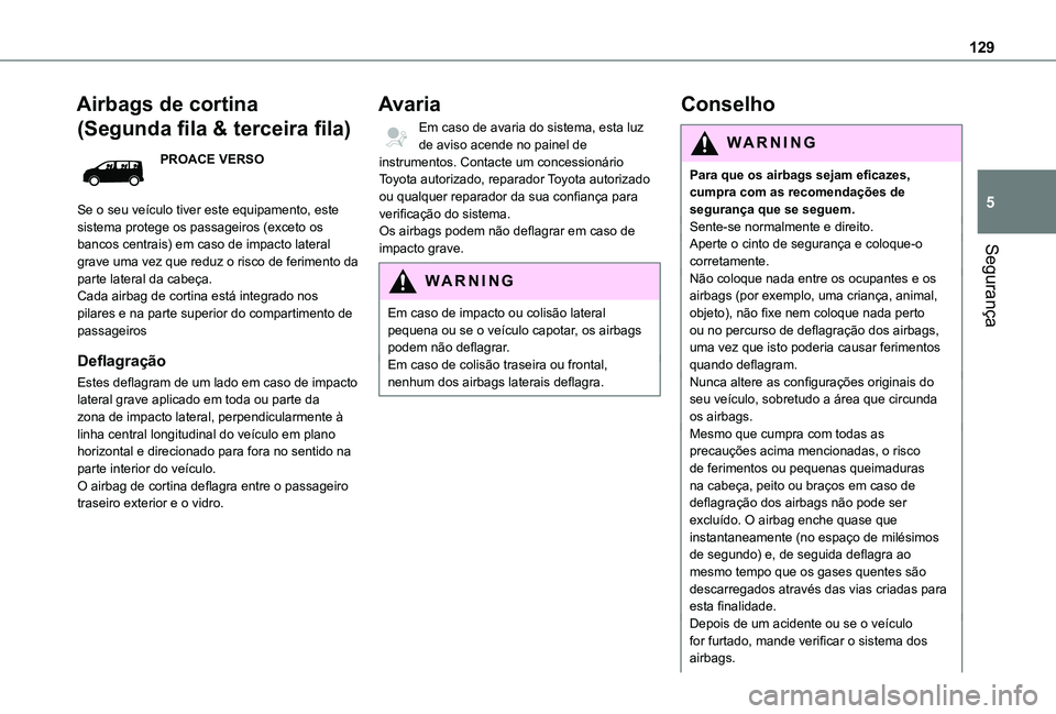 TOYOTA PROACE VERSO 2021 Manual de utilização (in Portuguese) 129
Segurança
5
Airbags de cortina
(Segunda fila & terceira fila)
PROACE VERSO
Se o seu veículo tiver este equipamento, este sistema protege os passageiros (exceto os bancos centrais) em caso de im TOYOTA PROACE VERSO 2021 Manual de utilização (in Portuguese) 129
Segurança
5
Airbags de cortina
(Segunda fila & terceira fila)
PROACE VERSO
Se o seu veículo tiver este equipamento, este sistema protege os passageiros (exceto os bancos centrais) em caso de im