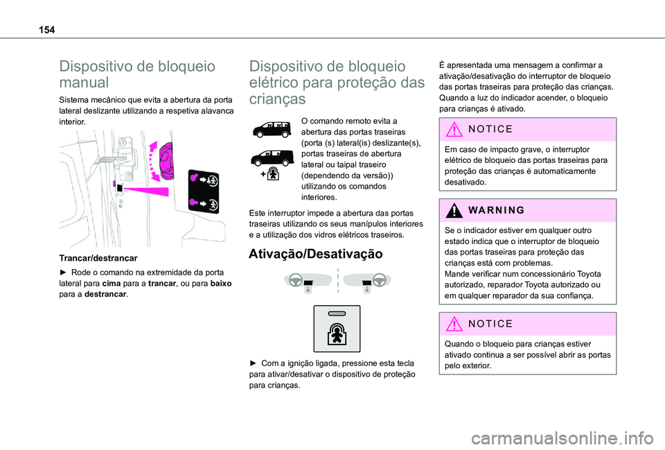 TOYOTA PROACE VERSO 2021 Manual de utilização (in Portuguese) 154
Dispositivo de bloqueio
manual
Sistema mecânico que evita a abertura da porta lateral deslizante utilizando a respetiva alavanca interior.
Trancar/destrancar
► Rode o comando na extremidade TOYOTA PROACE VERSO 2021 Manual de utilização (in Portuguese) 154
Dispositivo de bloqueio
manual
Sistema mecânico que evita a abertura da porta lateral deslizante utilizando a respetiva alavanca interior.
Trancar/destrancar
► Rode o comando na extremidade