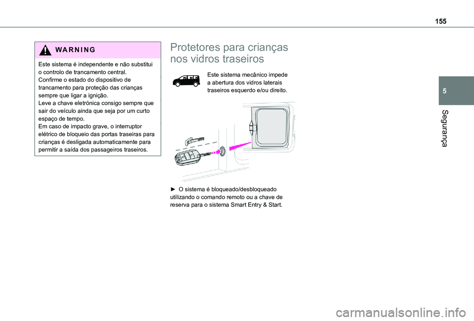 TOYOTA PROACE VERSO 2021  Manual de utilização (in Portuguese) 155
Segurança
5
WARNI NG
Este sistema é independente e não substitui o controlo de trancamento central.Confirme o estado do dispositivo de trancamento para proteção das crianças sempre que ligar