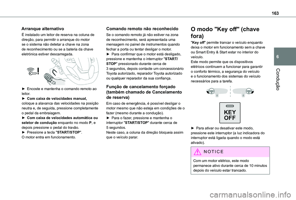 TOYOTA PROACE VERSO 2021 Manual de utilização (in Portuguese) 163
Condução
6
Arranque alternativo
É instalado um leitor de reserva na coluna de direção, para permitir o arranque do motor se o sistema não detetar a chave na zona de reconhecimento ou se a ba TOYOTA PROACE VERSO 2021 Manual de utilização (in Portuguese) 163
Condução
6
Arranque alternativo
É instalado um leitor de reserva na coluna de direção, para permitir o arranque do motor se o sistema não detetar a chave na zona de reconhecimento ou se a ba