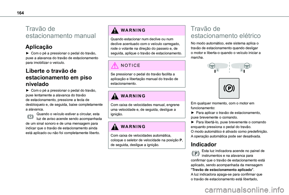 TOYOTA PROACE VERSO 2021 Manual de utilização (in Portuguese) 164
Travão de
estacionamento manual
Aplicação
► Com o pé a pressionar o pedal do travão, puxe a alavanca do travão de estacionamento para imobilizar o veículo.
Liberte o travão de
estacion TOYOTA PROACE VERSO 2021 Manual de utilização (in Portuguese) 164
Travão de
estacionamento manual
Aplicação
► Com o pé a pressionar o pedal do travão, puxe a alavanca do travão de estacionamento para imobilizar o veículo.
Liberte o travão de
estacion