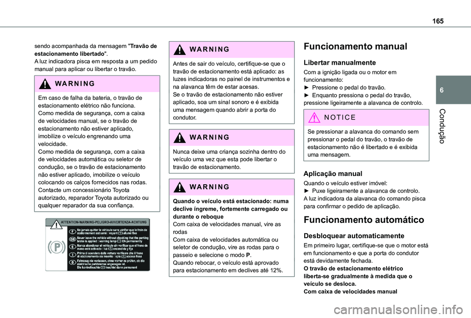 TOYOTA PROACE VERSO 2021 Manual de utilização (in Portuguese) 165
Condução
6
sendo acompanhada da mensagem "Travão de estacionamento libertado".A luz indicadora pisca em resposta a um pedido manual para aplicar ou libertar o travão.
WARNI NG
Em caso TOYOTA PROACE VERSO 2021 Manual de utilização (in Portuguese) 165
Condução
6
sendo acompanhada da mensagem "Travão de estacionamento libertado".A luz indicadora pisca em resposta a um pedido manual para aplicar ou libertar o travão.
WARNI NG
Em caso