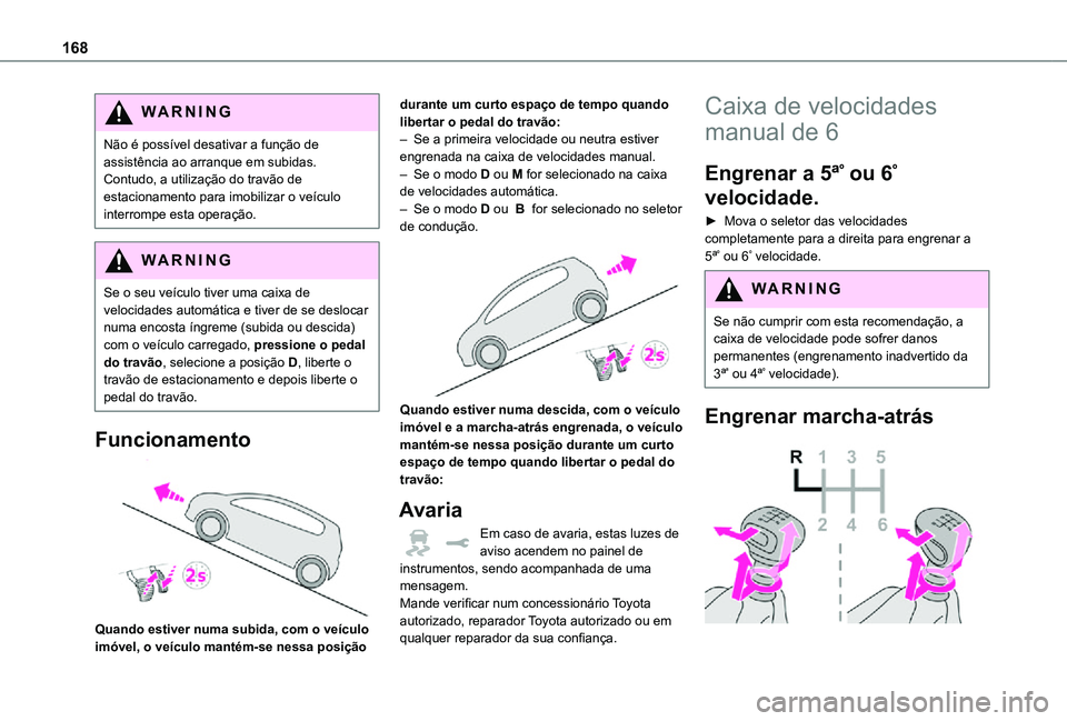 TOYOTA PROACE VERSO 2021 Manual de utilização (in Portuguese) 168
WARNI NG
Não é possível desativar a função de assistência ao arranque em subidas. Contudo, a utilização do travão de estacionamento para imobilizar o veículo interrompe esta operação.
TOYOTA PROACE VERSO 2021 Manual de utilização (in Portuguese) 168
WARNI NG
Não é possível desativar a função de assistência ao arranque em subidas. Contudo, a utilização do travão de estacionamento para imobilizar o veículo interrompe esta operação.