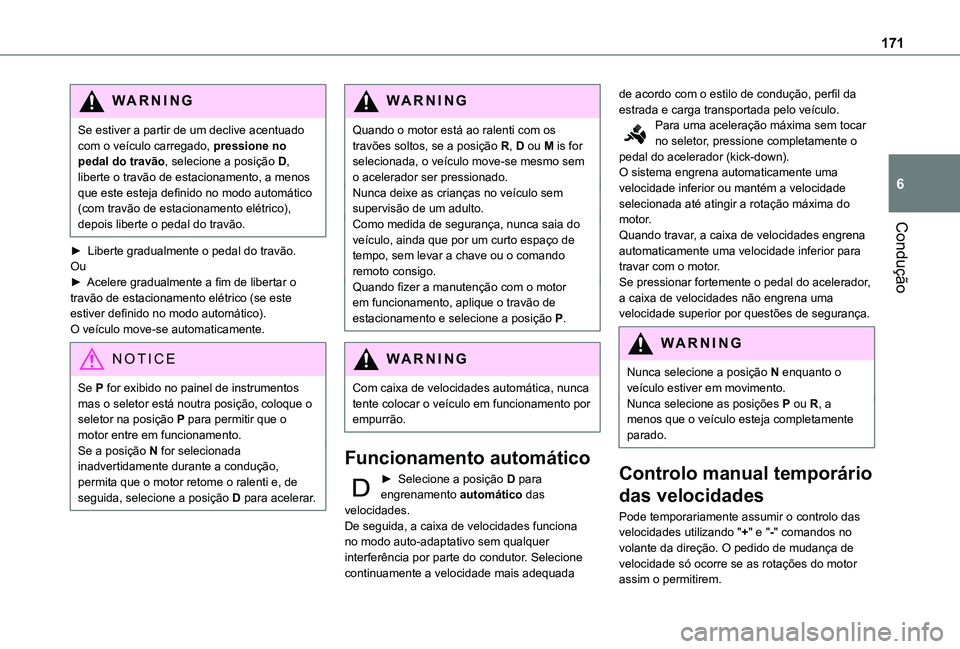TOYOTA PROACE VERSO 2021 Manual de utilização (in Portuguese) 171
Condução
6
WARNI NG
Se estiver a partir de um declive acentuado com o veículo carregado, pressione no pedal do travão, selecione a posição D, liberte o travão de estacionamento, a menos que TOYOTA PROACE VERSO 2021 Manual de utilização (in Portuguese) 171
Condução
6
WARNI NG
Se estiver a partir de um declive acentuado com o veículo carregado, pressione no pedal do travão, selecione a posição D, liberte o travão de estacionamento, a menos que