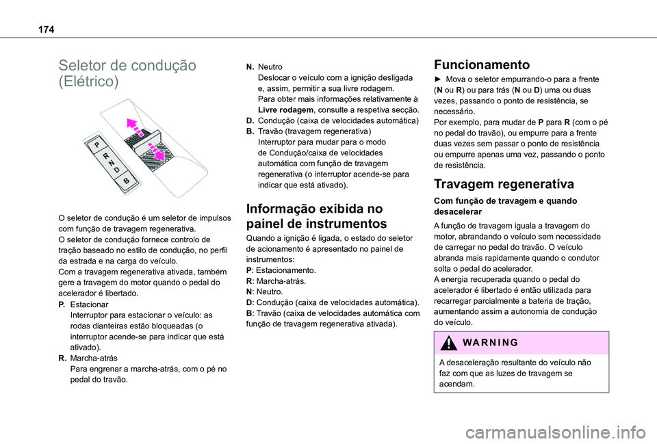 TOYOTA PROACE VERSO 2021 Manual de utilização (in Portuguese) 174
Seletor de condução
(Elétrico)
O seletor de condução é um seletor de impulsos com função de travagem regenerativa.O seletor de condução fornece controlo de tração baseado no estilo TOYOTA PROACE VERSO 2021 Manual de utilização (in Portuguese) 174
Seletor de condução
(Elétrico)
O seletor de condução é um seletor de impulsos com função de travagem regenerativa.O seletor de condução fornece controlo de tração baseado no estilo
