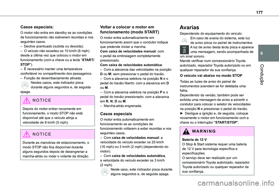 TOYOTA PROACE VERSO 2021 Manual de utilização (in Portuguese) 177
Condução
6
Casos especiais:
O motor não entra em standby se as condições de funcionamento não estiverem reunidas e nos seguintes casos.– Declive acentuado (subida ou descida).– O veícul TOYOTA PROACE VERSO 2021 Manual de utilização (in Portuguese) 177
Condução
6
Casos especiais:
O motor não entra em standby se as condições de funcionamento não estiverem reunidas e nos seguintes casos.– Declive acentuado (subida ou descida).– O veícul