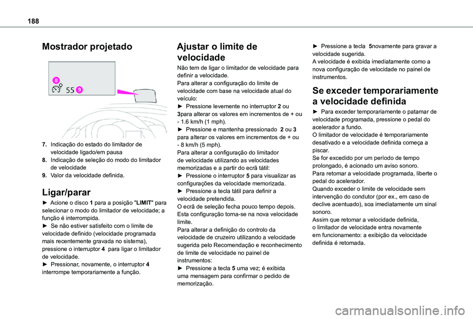 TOYOTA PROACE VERSO 2021 Manual de utilização (in Portuguese) 188
Mostrador projetado
7.Indicação do estado do limitador de velocidade ligado/em pausa
8.Indicação de seleção do modo do limitador de velocidade
9.Valor da velocidade definida.
Ligar/parar
TOYOTA PROACE VERSO 2021 Manual de utilização (in Portuguese) 188
Mostrador projetado
7.Indicação do estado do limitador de velocidade ligado/em pausa
8.Indicação de seleção do modo do limitador de velocidade
9.Valor da velocidade definida.
Ligar/parar