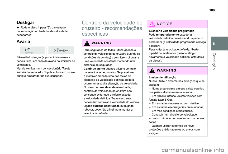 TOYOTA PROACE VERSO 2021 Manual de utilização (in Portuguese) 189
Condução
6
Desligar
► Rode o disco 1 para "0": o mostrador da informação no limitador de velocidade desaparece.
Avaria
São exibidos traços (a piscar inicialmente e depois fixos) TOYOTA PROACE VERSO 2021 Manual de utilização (in Portuguese) 189
Condução
6
Desligar
► Rode o disco 1 para "0": o mostrador da informação no limitador de velocidade desaparece.
Avaria
São exibidos traços (a piscar inicialmente e depois fixos)