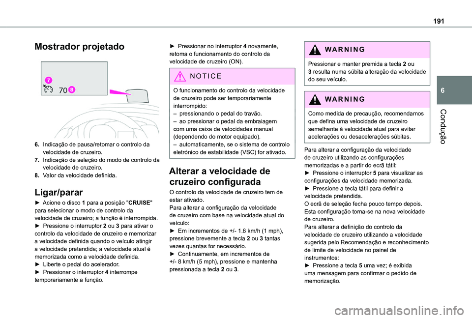 TOYOTA PROACE VERSO 2021 Manual de utilização (in Portuguese) 191
Condução
6
Mostrador projetado
6.Indicação de pausa/retomar o controlo da velocidade de cruzeiro.
7.Indicação de seleção do modo de controlo da velocidade de cruzeiro.
8.Valor da veloci TOYOTA PROACE VERSO 2021 Manual de utilização (in Portuguese) 191
Condução
6
Mostrador projetado
6.Indicação de pausa/retomar o controlo da velocidade de cruzeiro.
7.Indicação de seleção do modo de controlo da velocidade de cruzeiro.
8.Valor da veloci