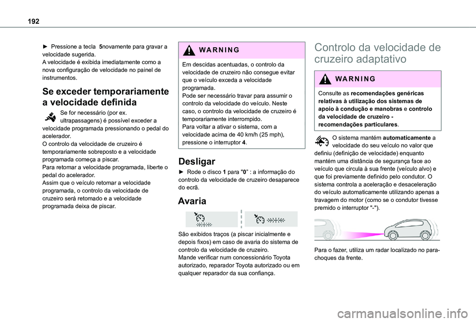 TOYOTA PROACE VERSO 2021 Manual de utilização (in Portuguese) 192
► Pressione a tecla 5novamente para gravar a velocidade sugerida.A velocidade é exibida imediatamente como a nova configuração de velocidade no painel de instrumentos.
Se exceder temporariam TOYOTA PROACE VERSO 2021 Manual de utilização (in Portuguese) 192
► Pressione a tecla 5novamente para gravar a velocidade sugerida.A velocidade é exibida imediatamente como a nova configuração de velocidade no painel de instrumentos.
Se exceder temporariam