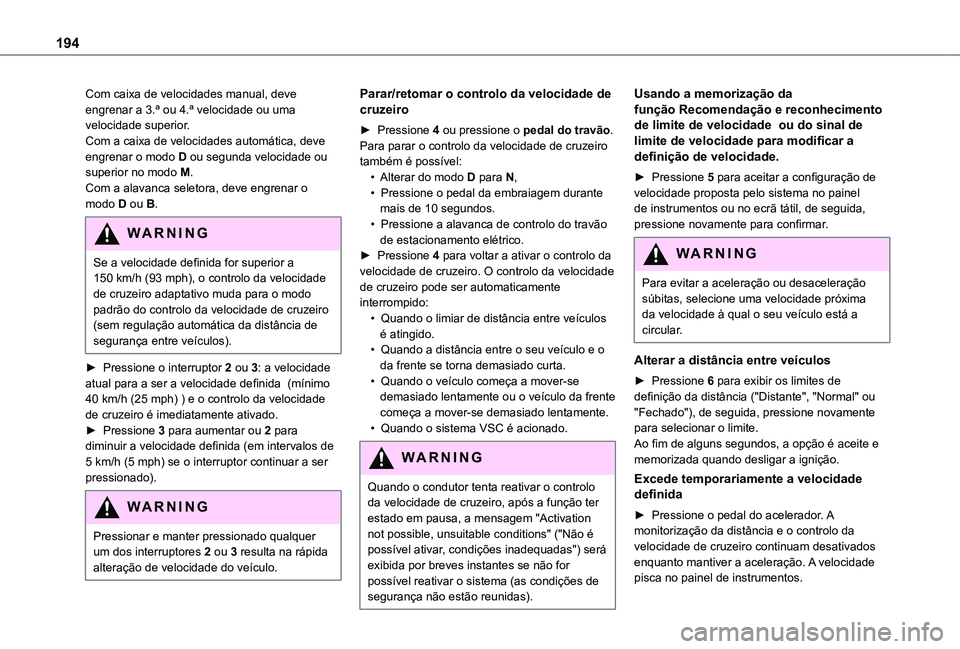 TOYOTA PROACE VERSO 2021 Manual de utilização (in Portuguese) 194
Com caixa de velocidades manual, deve engrenar a 3.ª ou 4.ª velocidade ou uma velocidade superior.Com a caixa de velocidades automática, deve engrenar o modo D ou segunda velocidade ou superior TOYOTA PROACE VERSO 2021 Manual de utilização (in Portuguese) 194
Com caixa de velocidades manual, deve engrenar a 3.ª ou 4.ª velocidade ou uma velocidade superior.Com a caixa de velocidades automática, deve engrenar o modo D ou segunda velocidade ou superior