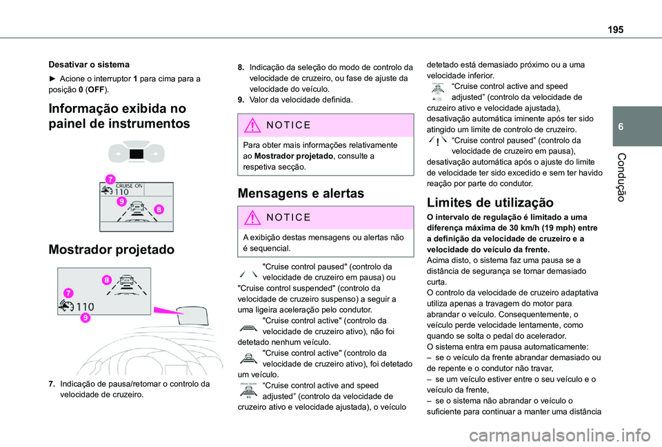 TOYOTA PROACE VERSO 2021 Manual de utilização (in Portuguese) 195
Condução
6
Desativar o sistema
► Acione o interruptor 1 para cima para a posição 0 (OFF).
Informação exibida no
painel de instrumentos
Mostrador projetado
7.Indicação de pausa/ret TOYOTA PROACE VERSO 2021 Manual de utilização (in Portuguese) 195
Condução
6
Desativar o sistema
► Acione o interruptor 1 para cima para a posição 0 (OFF).
Informação exibida no
painel de instrumentos
Mostrador projetado
7.Indicação de pausa/ret
