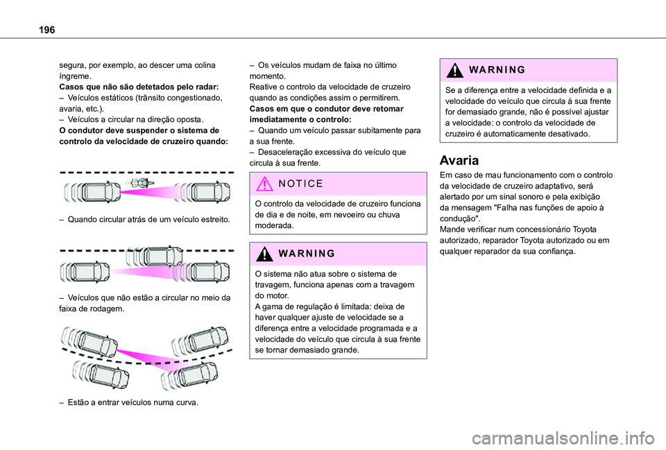 TOYOTA PROACE VERSO 2021 Manual de utilização (in Portuguese) 196
segura, por exemplo, ao descer uma colina íngreme.Casos que não são detetados pelo radar:– Veículos estáticos (trânsito congestionado, avaria, etc.).– Veículos a circular na direção o TOYOTA PROACE VERSO 2021 Manual de utilização (in Portuguese) 196
segura, por exemplo, ao descer uma colina íngreme.Casos que não são detetados pelo radar:– Veículos estáticos (trânsito congestionado, avaria, etc.).– Veículos a circular na direção o