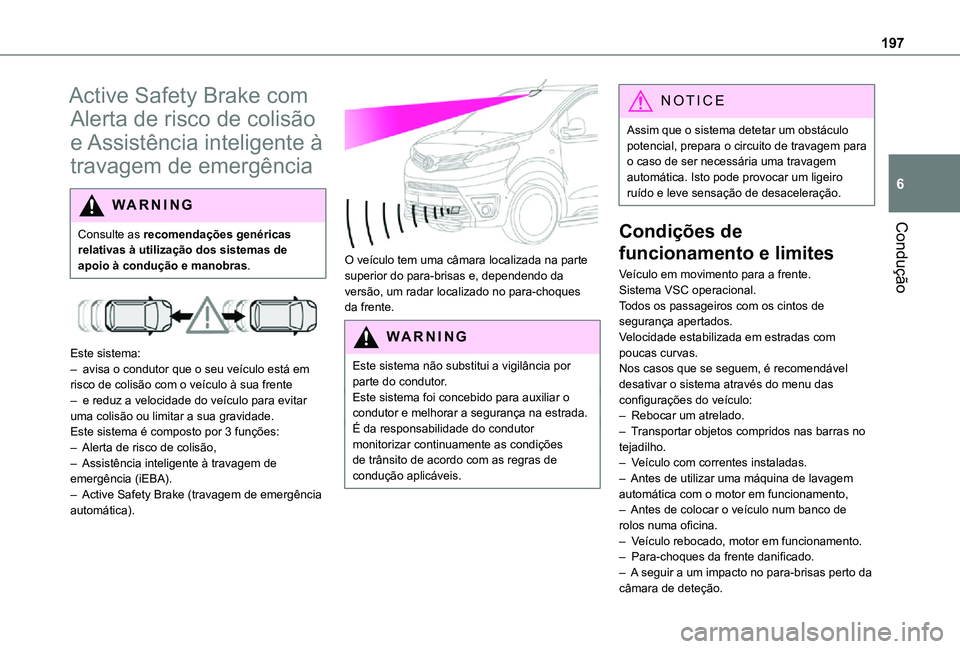 TOYOTA PROACE VERSO 2021 Manual de utilização (in Portuguese) 197
Condução
6
Active Safety Brake com
Alerta de risco de colisão
e Assistência inteligente à
travagem de emergência
WARNI NG
Consulte as recomendações genéricas
relativas à utilização TOYOTA PROACE VERSO 2021 Manual de utilização (in Portuguese) 197
Condução
6
Active Safety Brake com
Alerta de risco de colisão
e Assistência inteligente à
travagem de emergência
WARNI NG
Consulte as recomendações genéricas
relativas à utilização