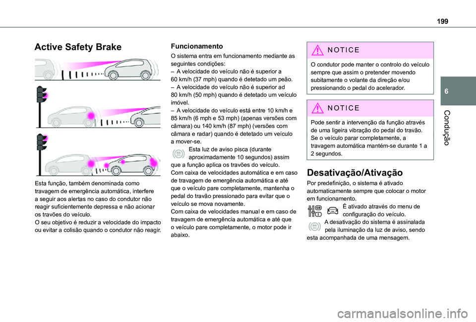 TOYOTA PROACE VERSO 2021 Manual de utilização (in Portuguese) 199
Condução
6
Active Safety Brake
Esta função, também denominada como travagem de emergência automática, interfere a seguir aos alertas no caso do condutor não reagir suficientemente depre TOYOTA PROACE VERSO 2021 Manual de utilização (in Portuguese) 199
Condução
6
Active Safety Brake
Esta função, também denominada como travagem de emergência automática, interfere a seguir aos alertas no caso do condutor não reagir suficientemente depre