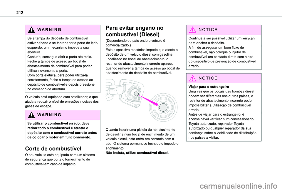 TOYOTA PROACE VERSO 2021 Manual de utilização (in Portuguese) 212
WARNI NG
Se a tampa do depósito de combustível estiver aberta e se tentar abrir a porta do lado esquerdo, um mecanismo impede a sua abertura.Contudo, consegue abrir a porta até meio.Feche a tam TOYOTA PROACE VERSO 2021 Manual de utilização (in Portuguese) 212
WARNI NG
Se a tampa do depósito de combustível estiver aberta e se tentar abrir a porta do lado esquerdo, um mecanismo impede a sua abertura.Contudo, consegue abrir a porta até meio.Feche a tam