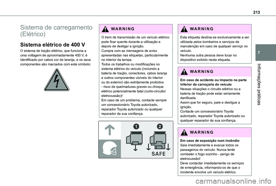 TOYOTA PROACE VERSO 2021 Manual de utilização (in Portuguese) 213
Informações práticas
7
Sistema de carregamento
(Elétrico)
Sistema elétrico de 400 V
O sistema de tração elétrico, que funciona a uma voltagem de aproximadamente 400 V, é identificado por TOYOTA PROACE VERSO 2021 Manual de utilização (in Portuguese) 213
Informações práticas
7
Sistema de carregamento
(Elétrico)
Sistema elétrico de 400 V
O sistema de tração elétrico, que funciona a uma voltagem de aproximadamente 400 V, é identificado por