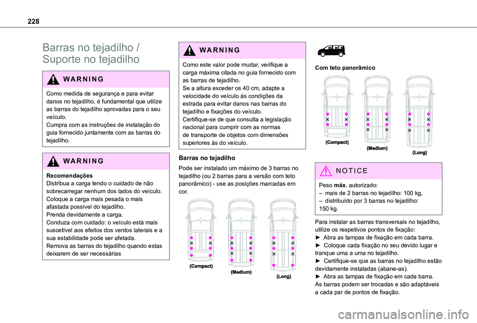 TOYOTA PROACE VERSO 2021 Manual de utilização (in Portuguese) 228
Barras no tejadilho /
Suporte no tejadilho
WARNI NG
Como medida de segurança e para evitar danos no tejadilho, é fundamental que utilize as barras do tejadilho aprovadas para o seu veículo.Cum TOYOTA PROACE VERSO 2021 Manual de utilização (in Portuguese) 228
Barras no tejadilho /
Suporte no tejadilho
WARNI NG
Como medida de segurança e para evitar danos no tejadilho, é fundamental que utilize as barras do tejadilho aprovadas para o seu veículo.Cum
