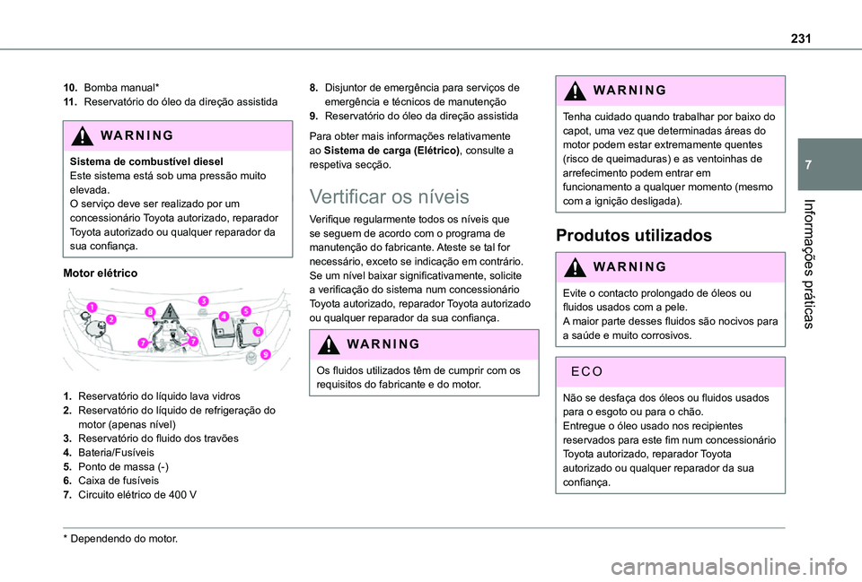 TOYOTA PROACE VERSO 2021 Manual de utilização (in Portuguese) 231
Informações práticas
7
10.Bomba manual*
11 .Reservatório do óleo da direção assistida
WARNI NG
Sistema de combustível dieselEste sistema está sob uma pressão muito elevada.O serviço dev TOYOTA PROACE VERSO 2021 Manual de utilização (in Portuguese) 231
Informações práticas
7
10.Bomba manual*
11 .Reservatório do óleo da direção assistida
WARNI NG
Sistema de combustível dieselEste sistema está sob uma pressão muito elevada.O serviço dev