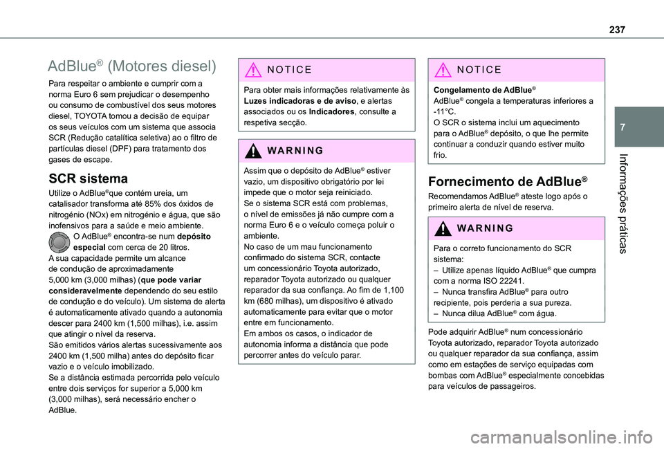 TOYOTA PROACE VERSO 2021 Manual de utilização (in Portuguese) 237
Informações práticas
7
AdBlue® (Motores diesel)
Para respeitar o ambiente e cumprir com a norma Euro 6 sem prejudicar o desempenho ou consumo de combustível dos seus motores diesel, TOYOTA to TOYOTA PROACE VERSO 2021 Manual de utilização (in Portuguese) 237
Informações práticas
7
AdBlue® (Motores diesel)
Para respeitar o ambiente e cumprir com a norma Euro 6 sem prejudicar o desempenho ou consumo de combustível dos seus motores diesel, TOYOTA to