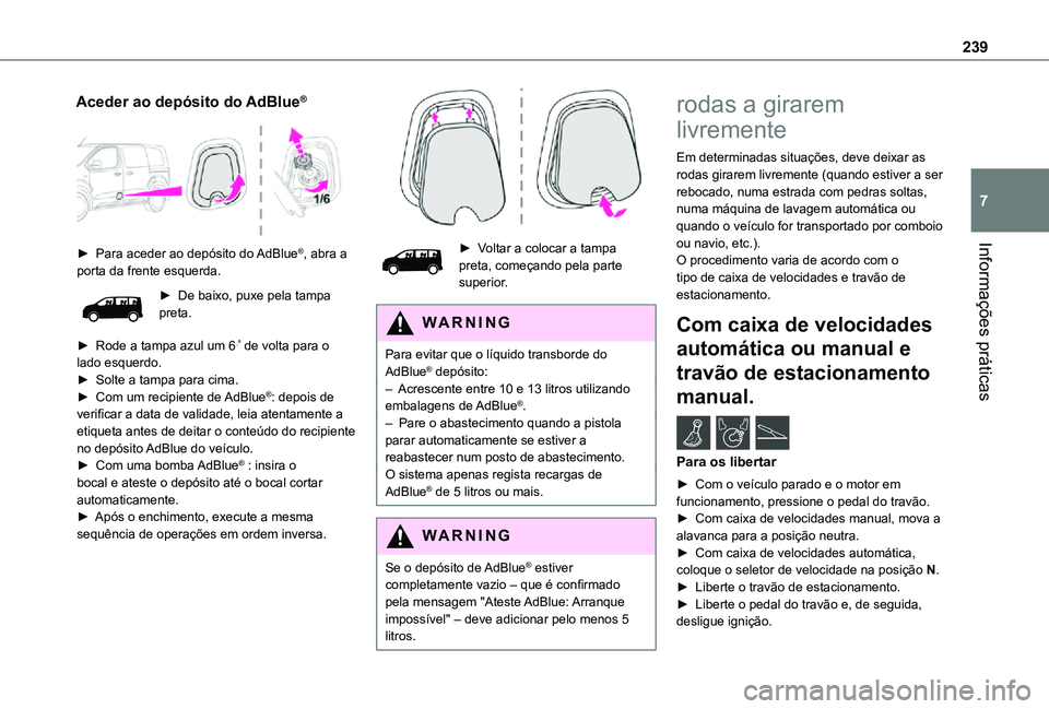 TOYOTA PROACE VERSO 2021 Manual de utilização (in Portuguese) 239
Informações práticas
7
Aceder ao depósito do AdBlue®
► Para aceder ao depósito do AdBlue®, abra a porta da frente esquerda.
► De baixo, puxe pela tampa preta.
► Rode a tampa azul TOYOTA PROACE VERSO 2021 Manual de utilização (in Portuguese) 239
Informações práticas
7
Aceder ao depósito do AdBlue®
► Para aceder ao depósito do AdBlue®, abra a porta da frente esquerda.
► De baixo, puxe pela tampa preta.
► Rode a tampa azul